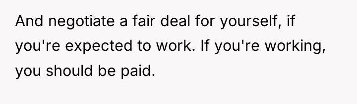 And negotiate a fair deal for yourself, if you're expected...