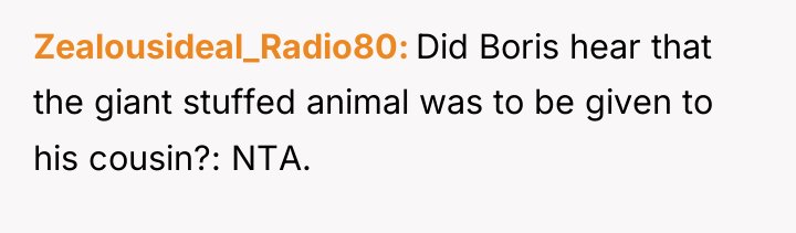 Zealousideal_Radio80 Did Boris hear that the giant stuffed animal was...