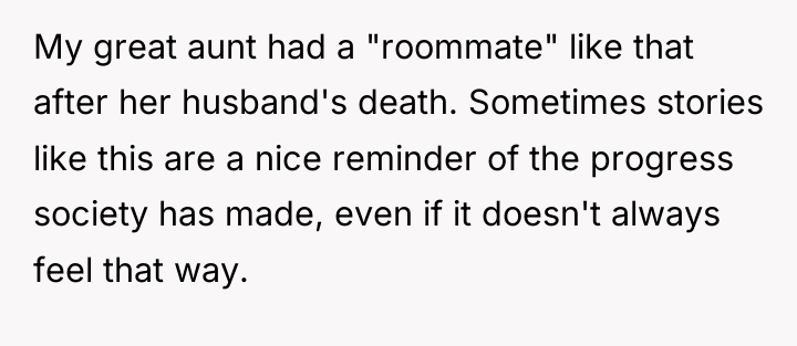 My great aunt had a "roommate" like that after her...