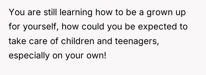You are still learning how to be a grown up...