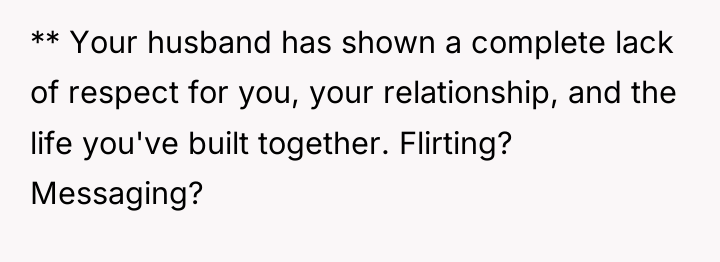 ** Your husband has shown a complete lack of respect...