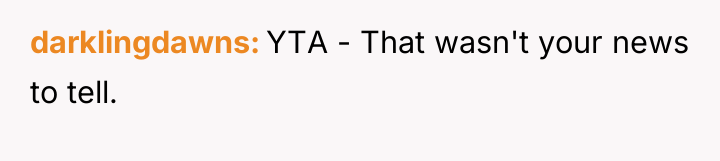 darklingdawns YTA - That wasn't your news to tell.
