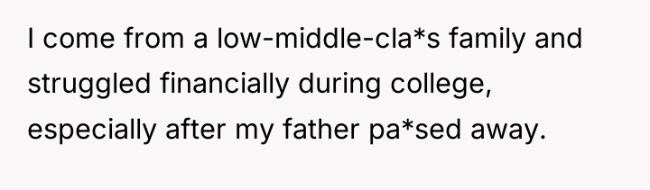 I come from a low-middle-cla*s family and struggled financially during...