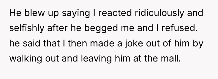 He blew up saying I reacted ridiculously and selfishly after...