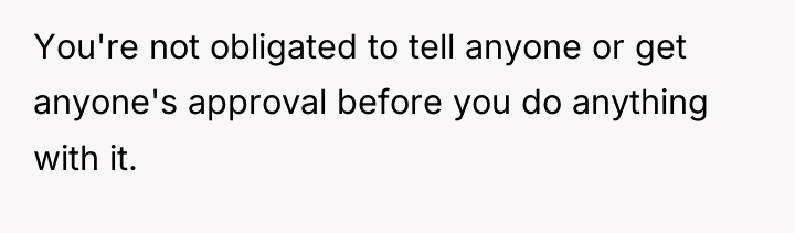 You're not obligated to tell anyone or get anyone's approval...