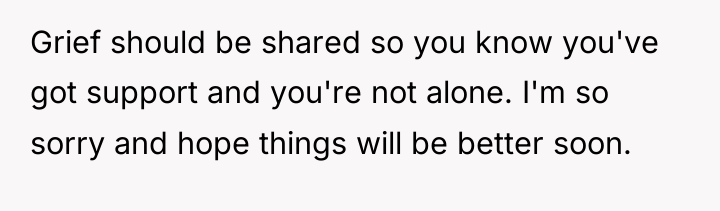 Grief should be shared so you know you've got support...