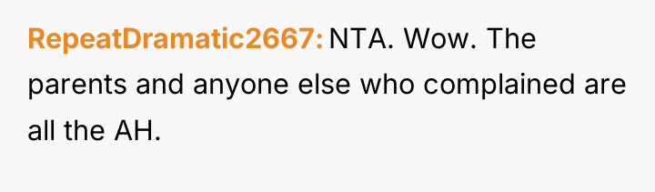 RepeatDramatic2667 NTA. Wow. The parents and anyone else who complained...
