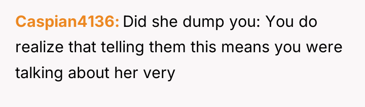 Caspian4136 Did she dump you: You do realize that telling...