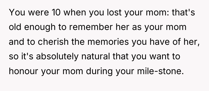 You were 10 when you lost your mom: that's old...
