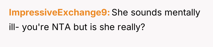 ImpressiveExchange9 She sounds mentally ill- you're NTA but is she...