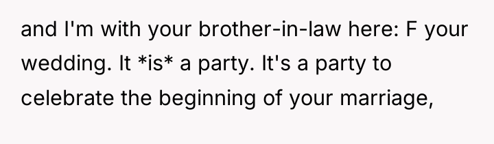 and I'm with your brother-in-law here: F your wedding. It...