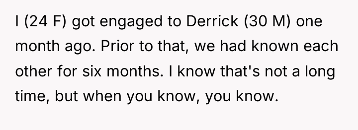 I (24 F) got engaged to Derrick (30 M) one...