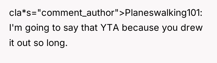 cla*s="comment_author">Planeswalking101: I'm going to say that YTA because you drew...
