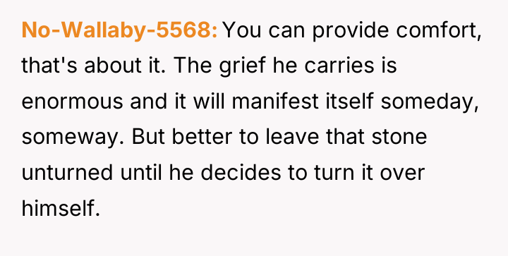 No-Wallaby-5568 You can provide comfort, that's about it. The grief...