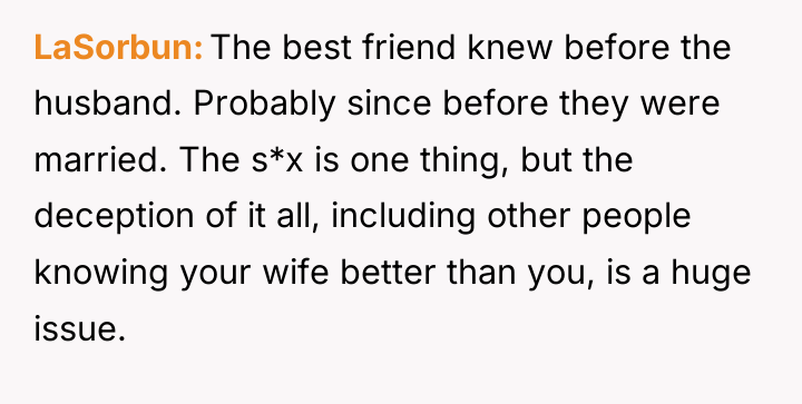 LaSorbun The best friend knew before the husband. Probably since...