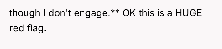 though I don't engage.** OK this is a HUGE red...