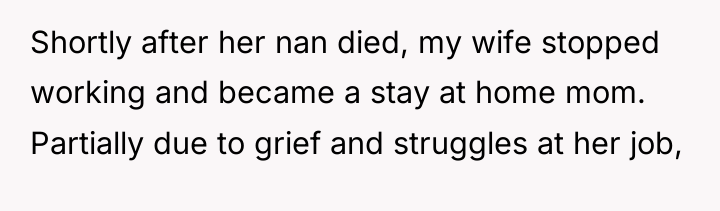 Shortly after her nan died, my wife stopped working and...