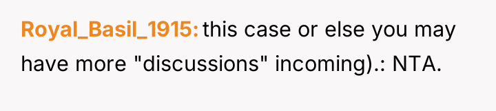Royal_Basil_1915 this case or else you may have more "discussions"...