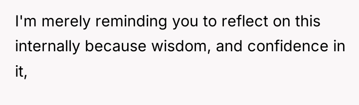 I'm merely reminding you to reflect on this internally because...