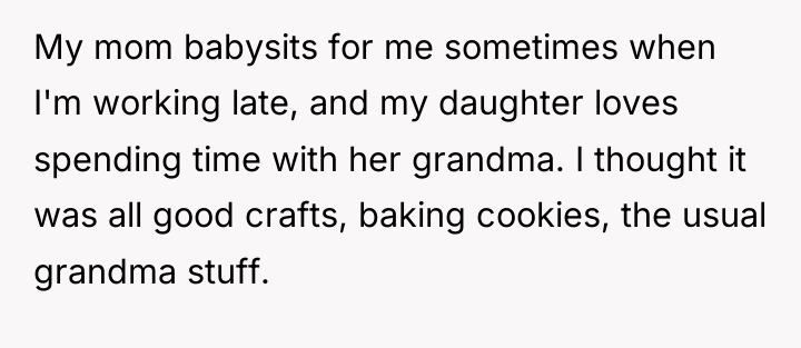 My mom babysits for me sometimes when I'm working late,...
