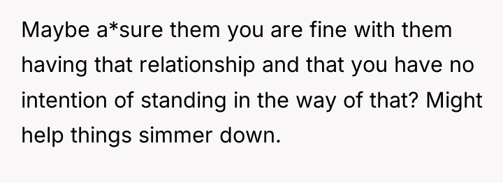 Maybe a*sure them you are fine with them having that...