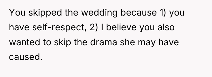 You skipped the wedding because 1) you have self-respect, 2)...