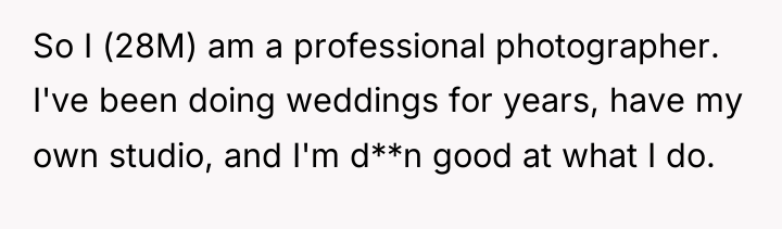 So I (28M) am a professional photographer. I've been doing...