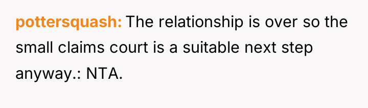 pottersquash The relationship is over so the small claims court...