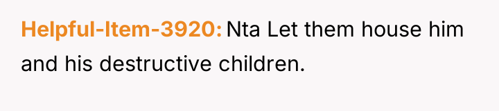 Helpful-Item-3920 Nta Let them house him and his destructive children.
