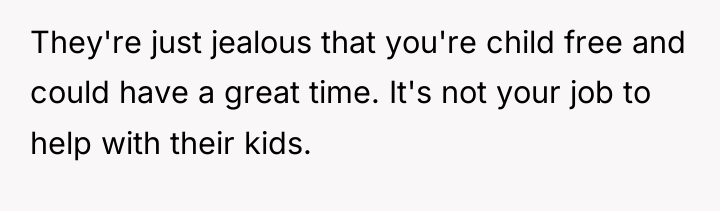 They're just jealous that you're child free and could have...