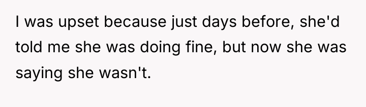I was upset because just days before, she'd told me...