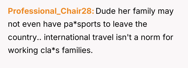Professional_Chair28 Dude her family may not even have pa*sports to...