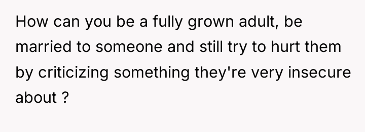 How can you be a fully grown adult, be married...