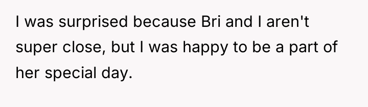 I was surprised because Bri and I aren't super close,...