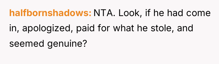 halfbornshadows NTA. Look, if he had come in, apologized, paid...