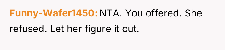 Funny-Wafer1450 NTA. You offered. She refused. Let her figure it...