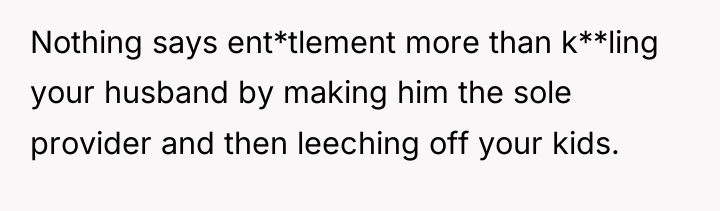 Nothing says ent*tlement more than k**ling your husband by making...