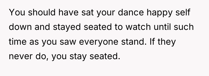 You should have sat your dance happy self down and...