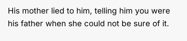 His mother lied to him, telling him you were his...