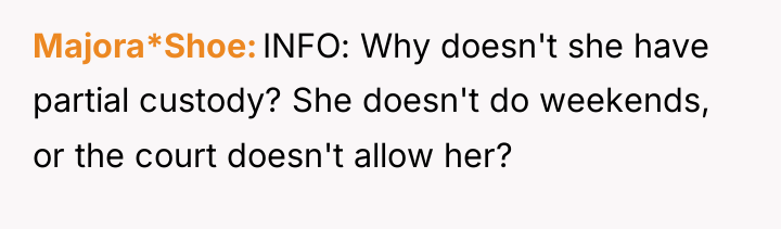 Majora*Shoe INFO: Why doesn't she have partial custody? She doesn't...