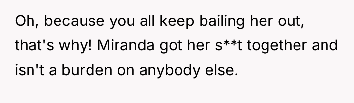 Oh, because you all keep bailing her out, that's why!...