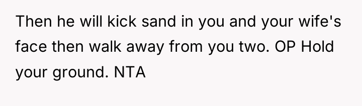 Then he will kick sand in you and your wife's...