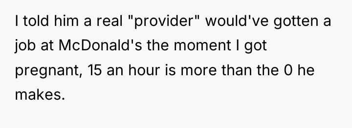 I told him a real "provider" would've gotten a job...
