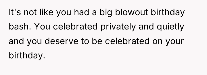 It's not like you had a big blowout birthday bash....