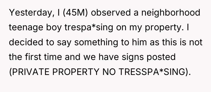 Yesterday, I (45M) observed a neighborhood teenage boy trespa*sing on...
