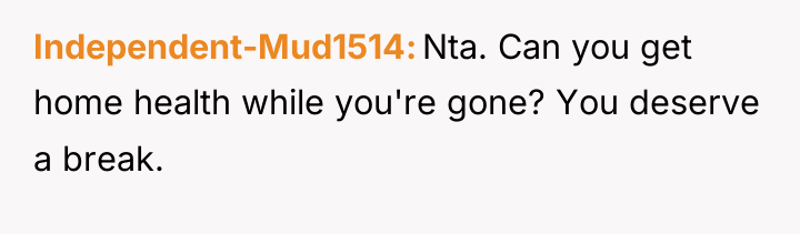 Independent-Mud1514 Nta. Can you get home health while you're gone?...