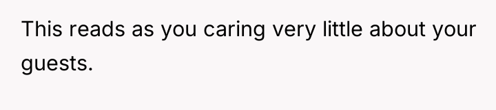 This reads as you caring very little about your guests.