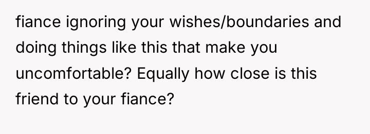 fiance ignoring your wishes/boundaries and doing things like this that...