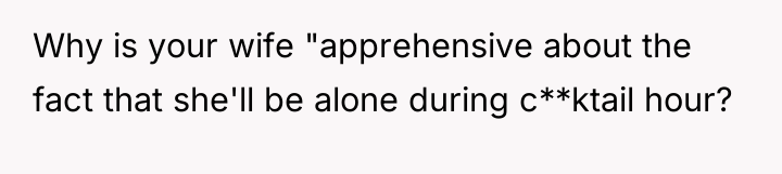 Why is your wife "apprehensive about the fact that she'll...