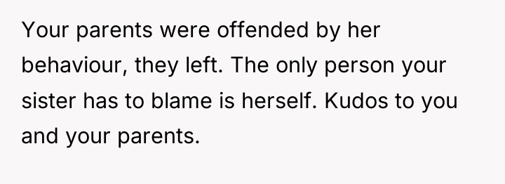 Your parents were offended by her behaviour, they left. The...